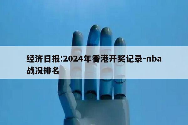 经济日报:2024年香港开奖记录-nba战况排名